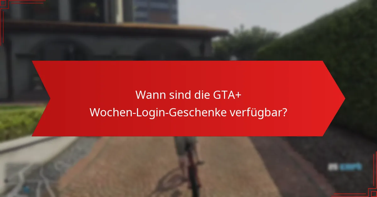 Wie beanspruche ich meine GTA+ Wochen-Login-Geschenke?