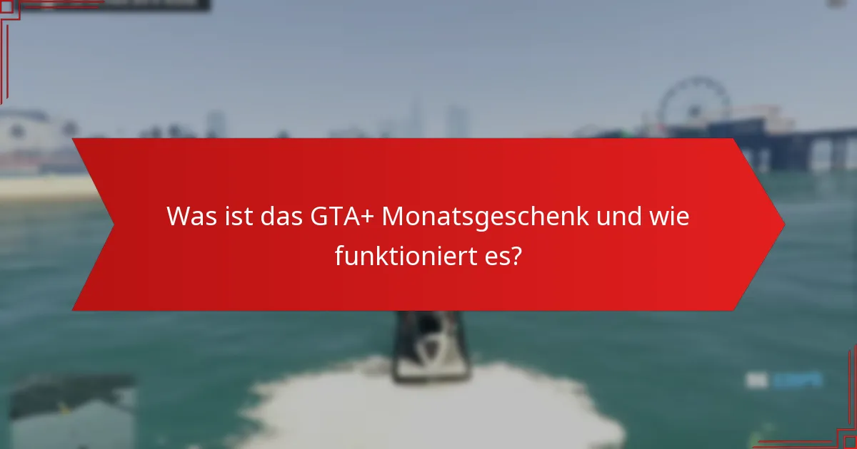 Wie beanspruche ich mein GTA+ Monatsgeschenk?