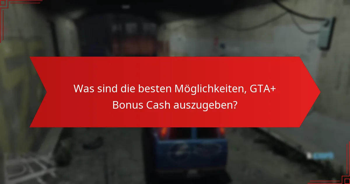 Wie können Spieler ihre GTA+ Bonus Cash Einnahmen maximieren?
