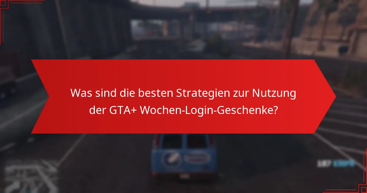Wann sind die GTA+ Wochen-Login-Geschenke verfügbar?
