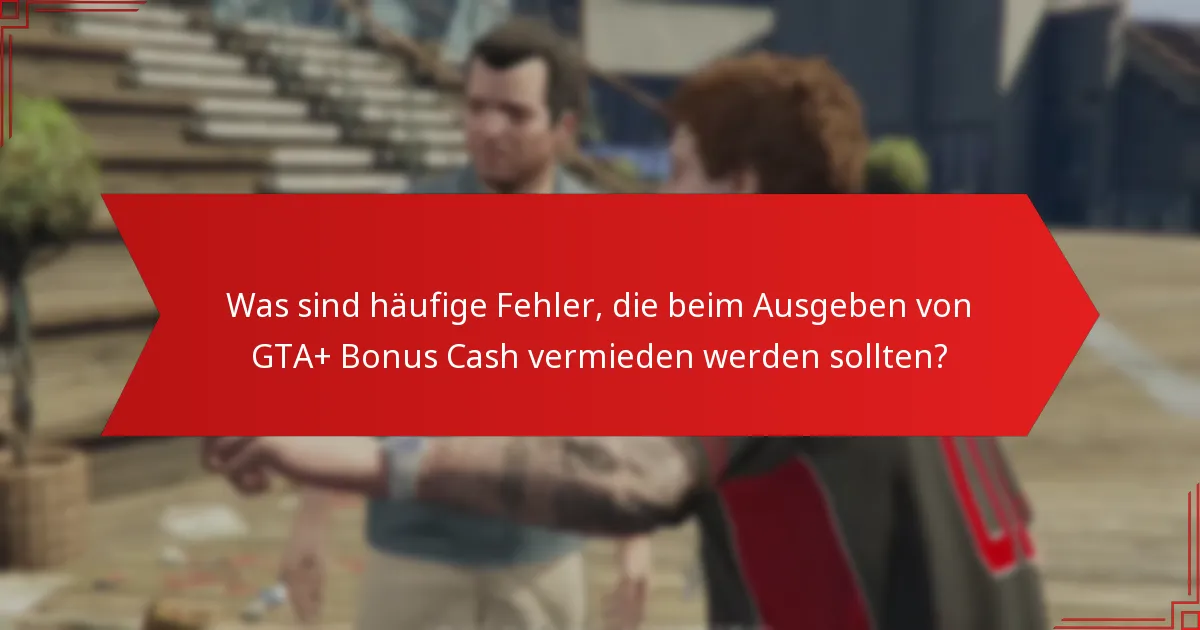 Welche Käufe bieten den besten Wert für GTA+ Bonus Cash?