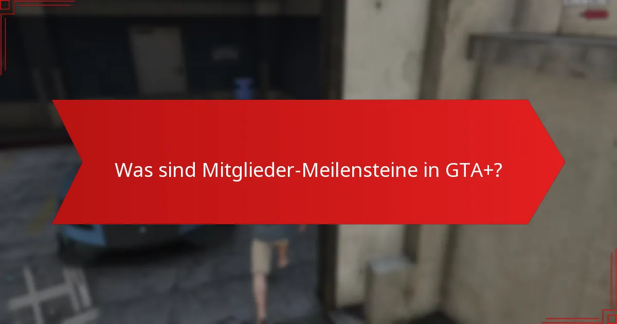 Was sind Mitglieder-Meilensteine in GTA+?