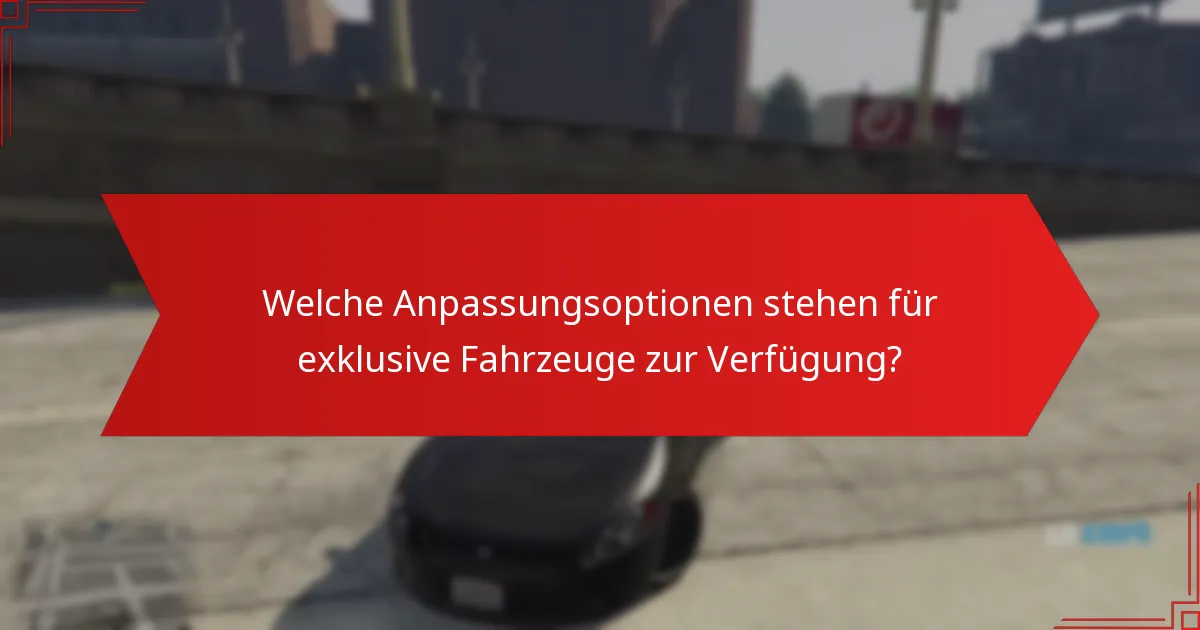 Welche Anpassungsoptionen stehen für exklusive Fahrzeuge zur Verfügung?