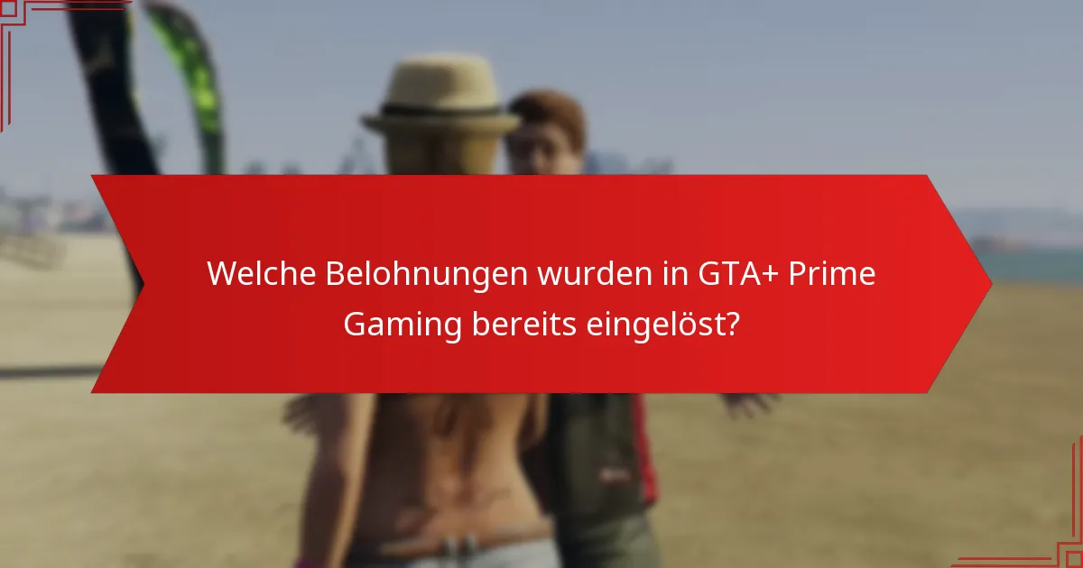Welche Belohnungen wurden in GTA+ Prime Gaming bereits eingelöst?