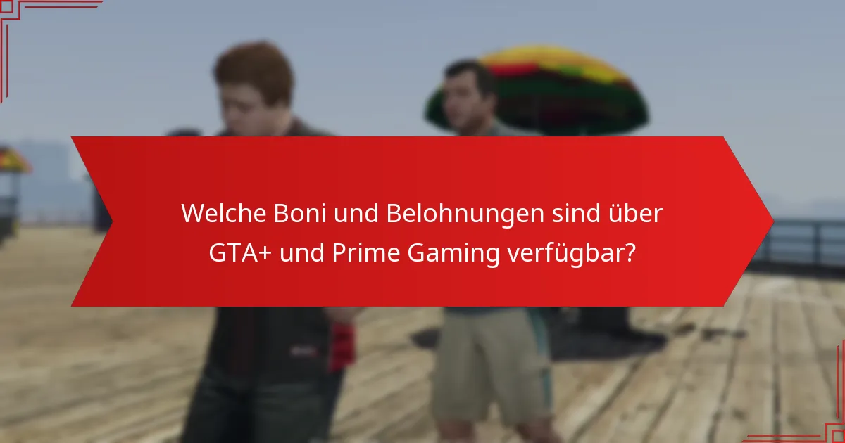 Was sollte ich über die Berechtigung und Anforderungen für GTA+ und Prime Gaming wissen?