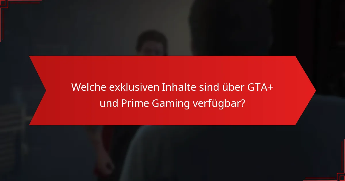 Welche exklusiven Inhalte sind über GTA+ und Prime Gaming verfügbar?
