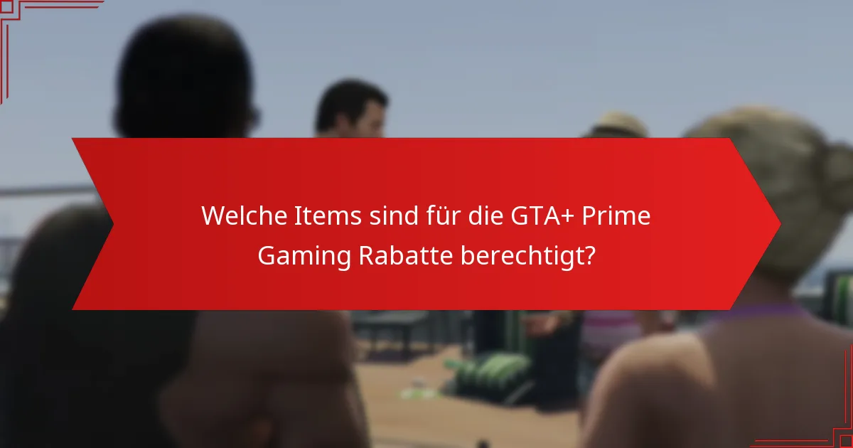 Welche Einsparungen kann ich von den GTA+ Prime Gaming Rabatten erwarten?
