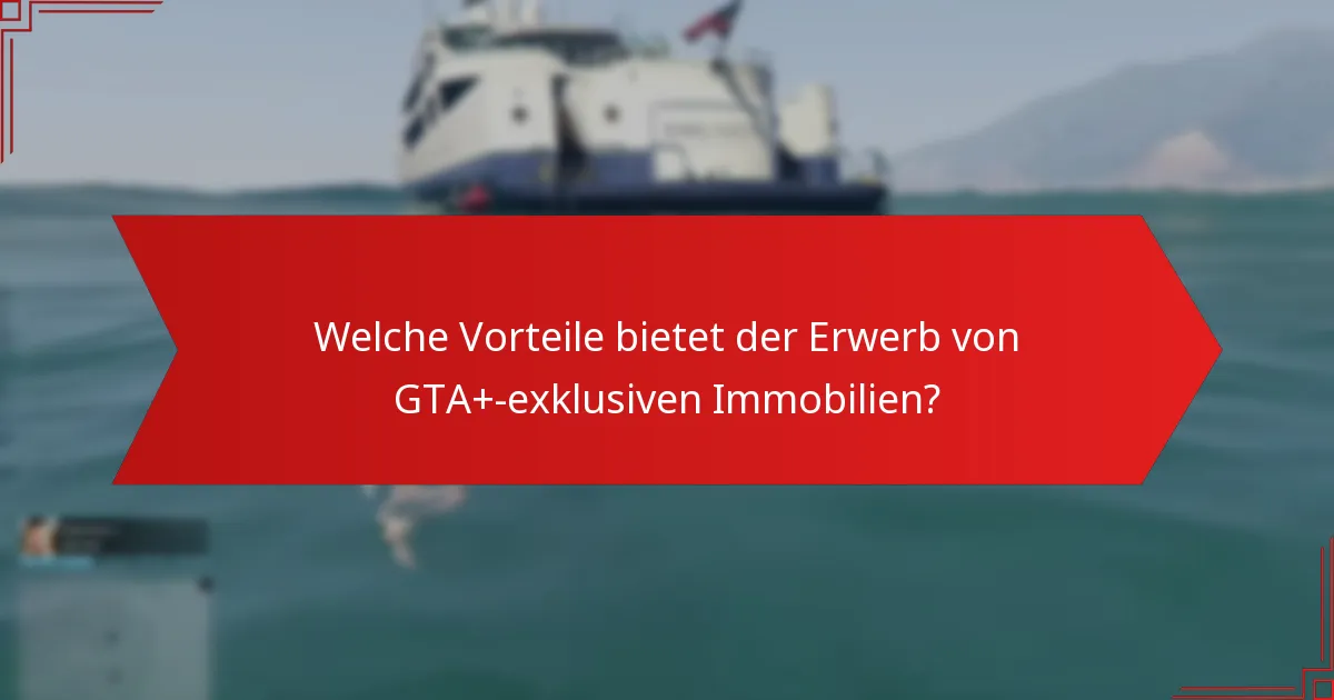 Welche Vorteile bietet der Erwerb von GTA+-exklusiven Immobilien?