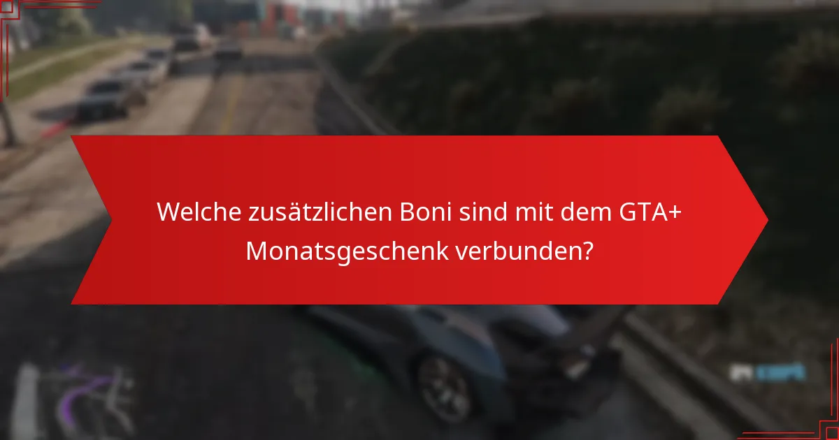 Welche zusätzlichen Boni sind mit dem GTA+ Monatsgeschenk verbunden?