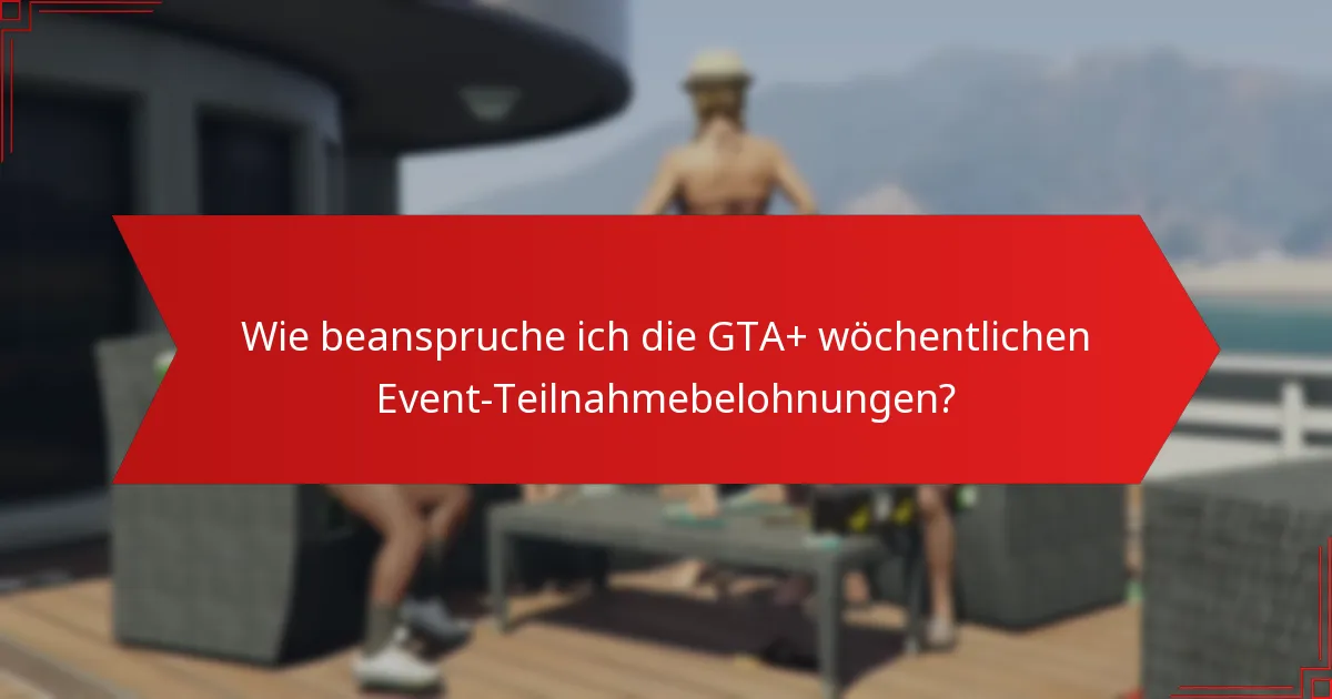 Wie maximiert man die Teilnahme an GTA+ wöchentlichen Events?