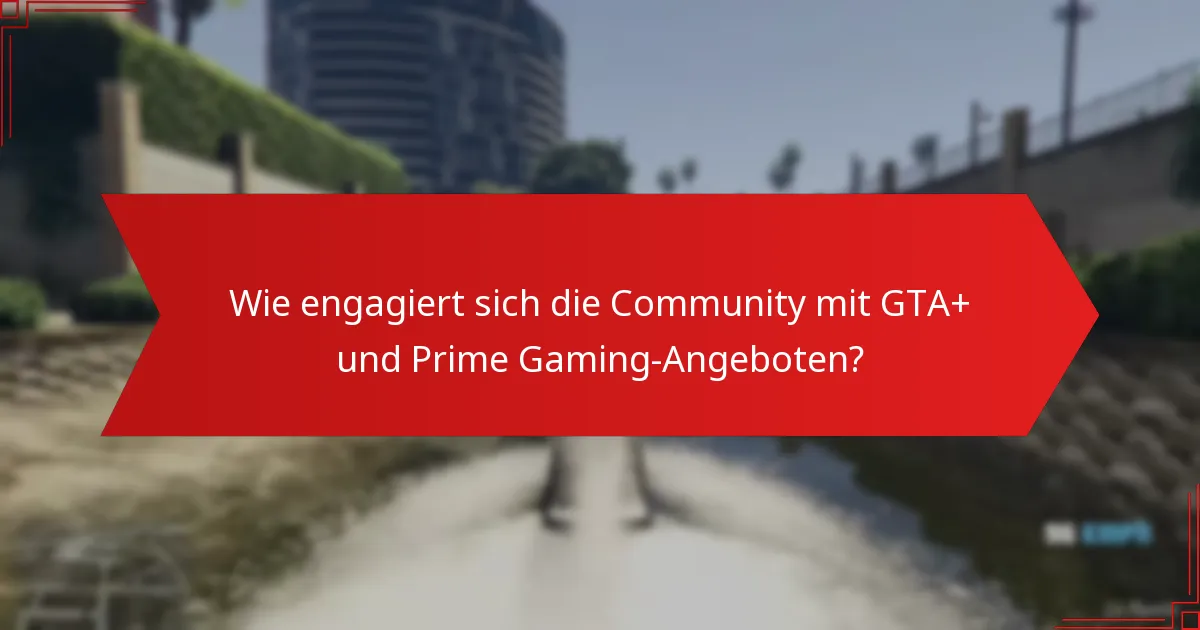 Wie engagiert sich die Community mit GTA+ und Prime Gaming-Angeboten?