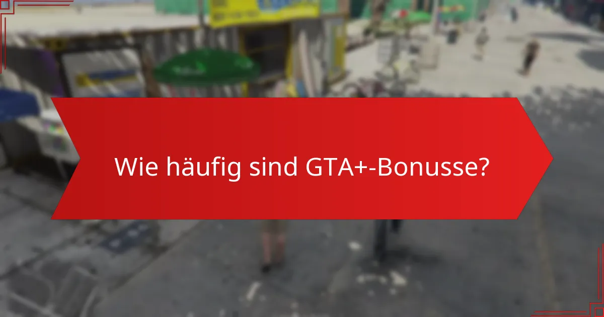 Was sind die Berechnungskriterien für GTA+-Bonusse?