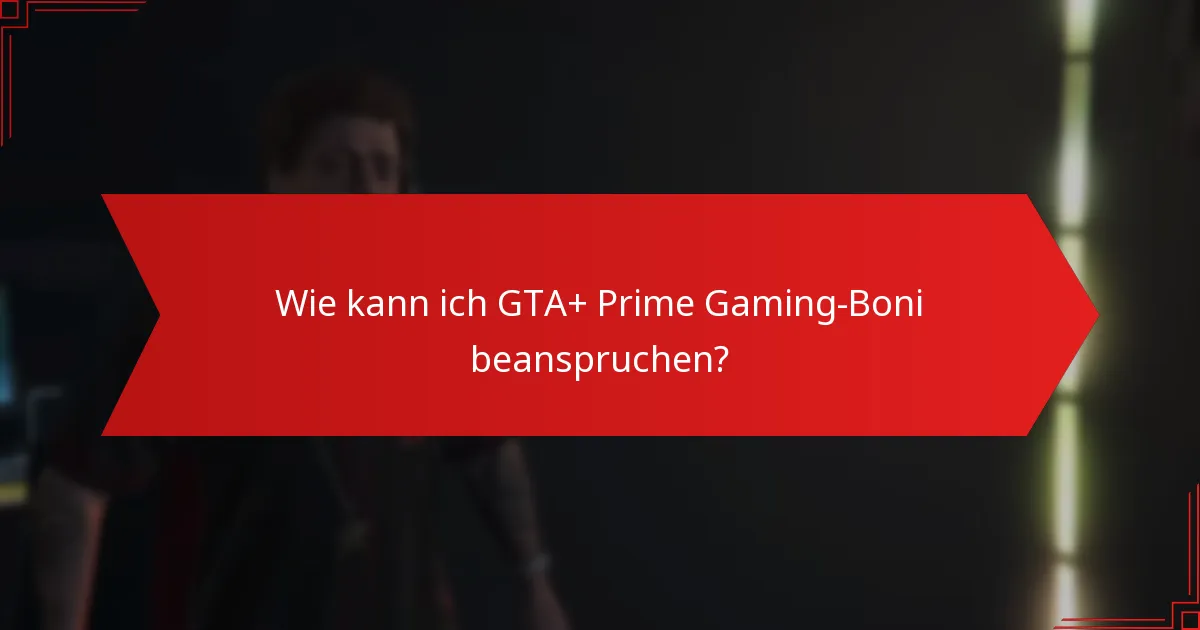 Was sind die häufigsten Fallstricke beim Beanspruchen von Boni aus GTA+ und Prime Gaming?