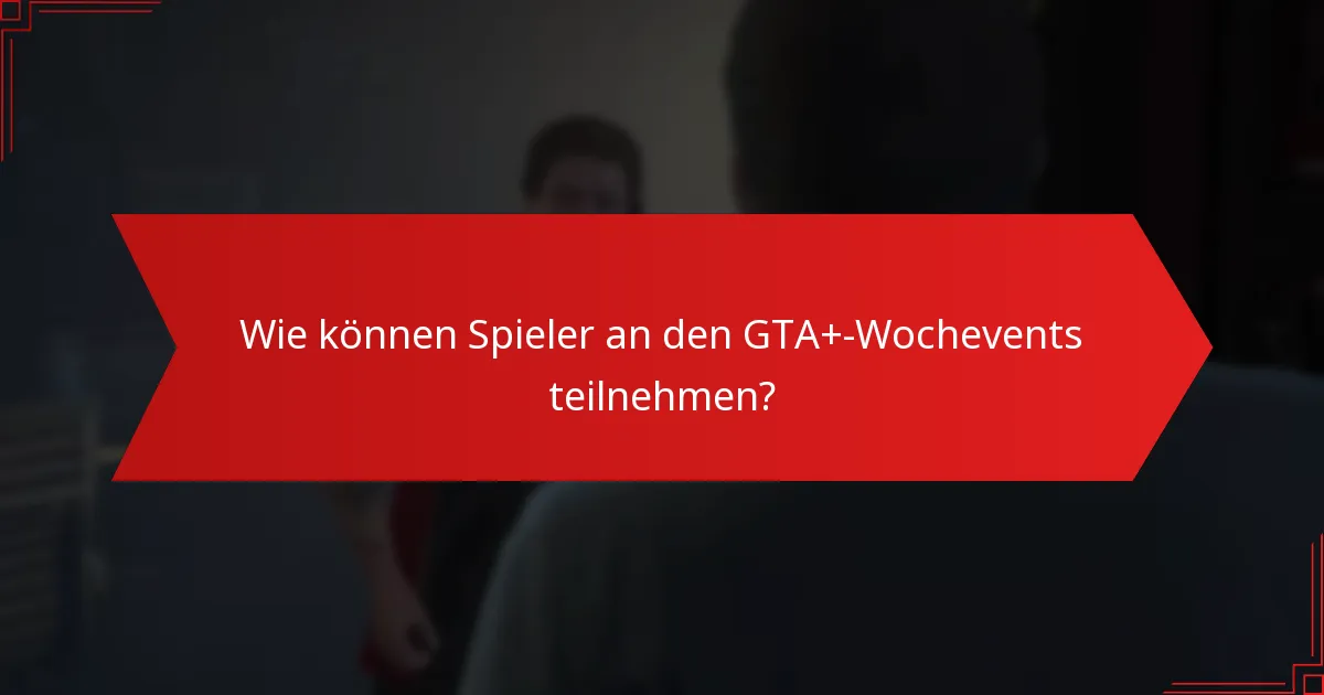 Welche Belohnungen sind für die Teilnahme an den GTA+-Wochevents verfügbar?