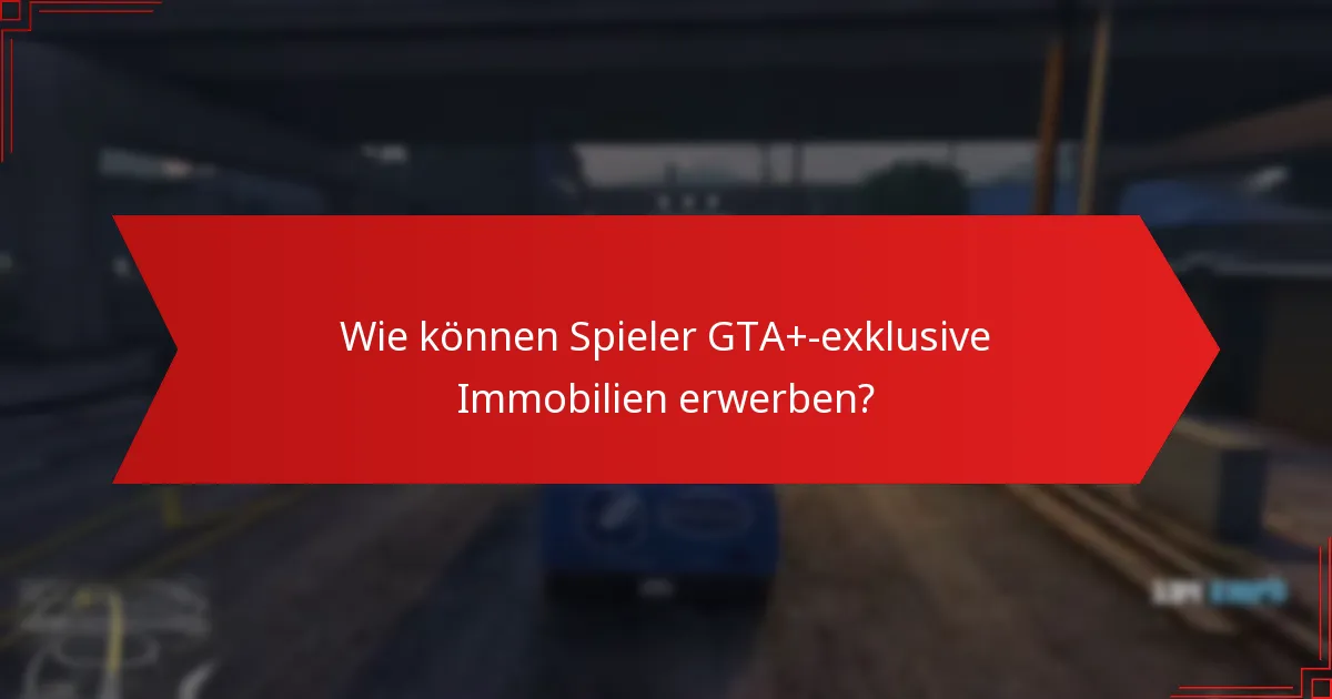 Wie können Spieler GTA+-exklusive Immobilien erwerben?