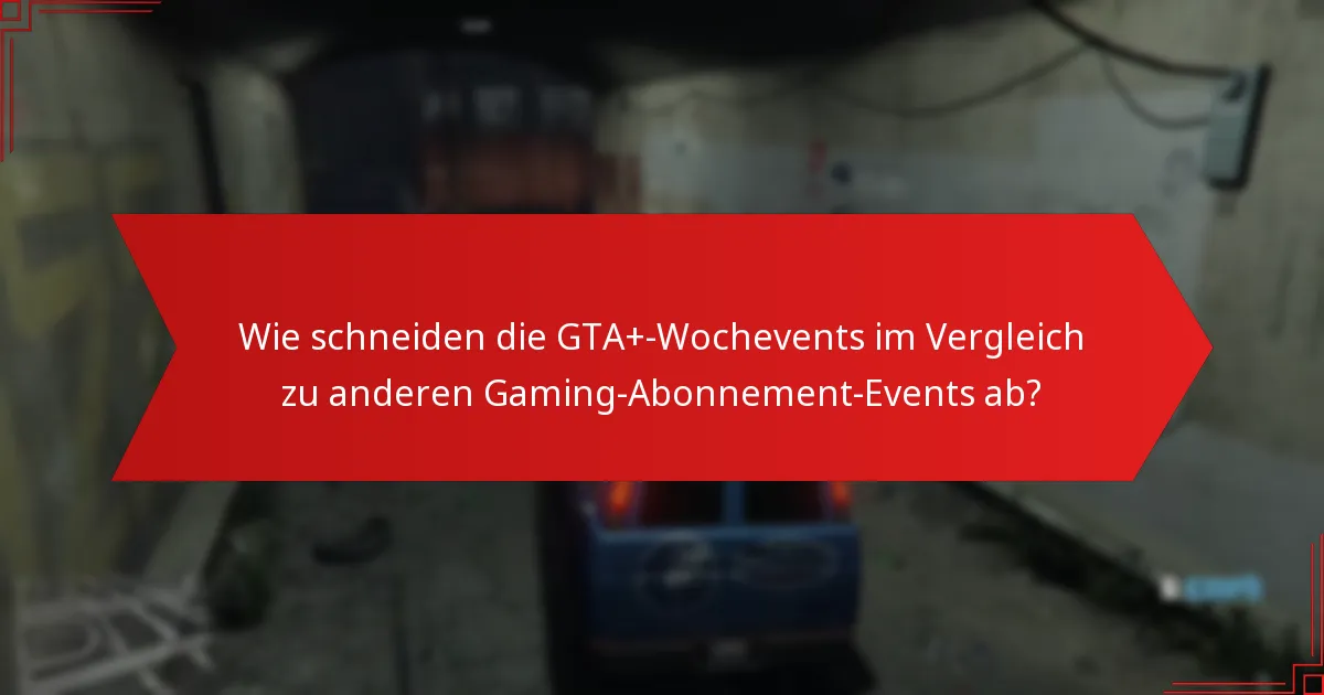Wie schneiden die GTA+-Wochevents im Vergleich zu anderen Gaming-Abonnement-Events ab?